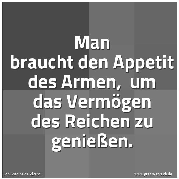 Spruchbild mit dem Text 'Man braucht den Appetit des Armen, 
um das Vermögen des Reichen zu genießen.'