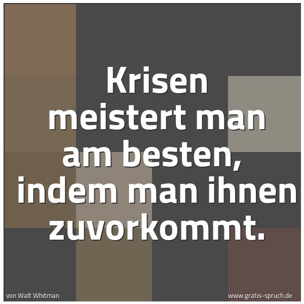 Spruchbild mit dem Text 'Krisen meistert man am besten, 
indem man ihnen zuvorkommt. '
