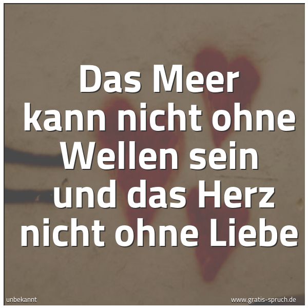 Spruchbild mit dem Text 'Das Meer kann nicht ohne Wellen sein 
und das Herz nicht ohne Liebe'