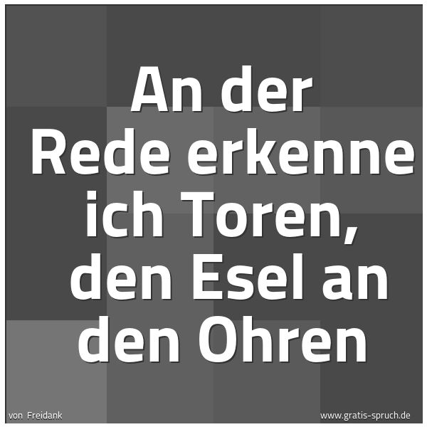 Spruchbild mit dem Text 'An der Rede erkenne ich Toren, 
den Esel an den Ohren'