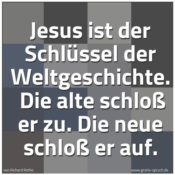 Spruchbild mit dem Text 'Jesus ist der Schlüssel der Weltgeschichte. 
Die alte schloß er zu. Die neue schloß er auf.'