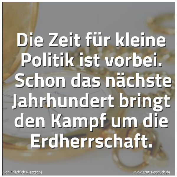 Spruchbild mit dem Text 'Die Zeit für kleine Politik ist vorbei. 
Schon das nächste Jahrhundert bringt den Kampf um die Erdherrschaft.'