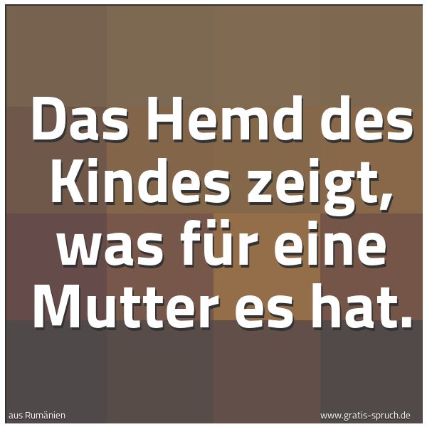 Spruchbild mit dem Text 'Das Hemd des Kindes zeigt, was für eine Mutter es hat.'