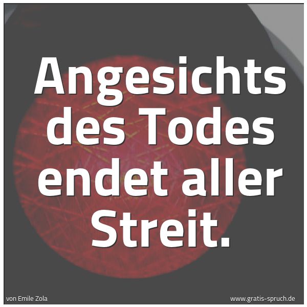 Spruchbild mit dem Text 'Angesichts des Todes endet aller Streit.'