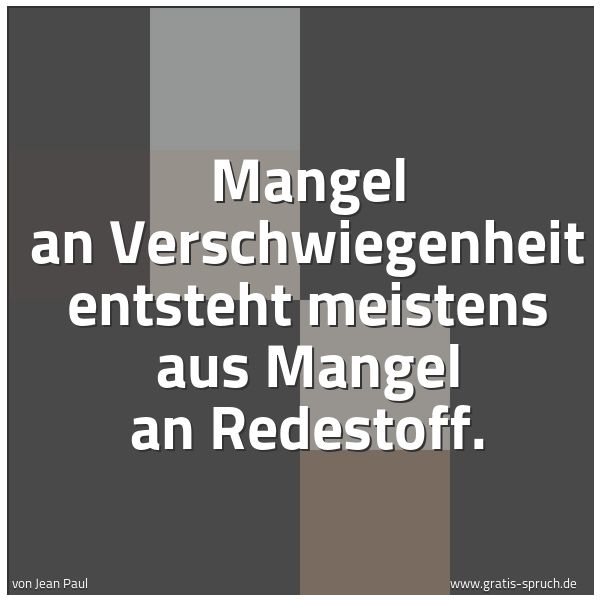 Spruchbild mit dem Text 'Mangel an Verschwiegenheit
entsteht meistens aus Mangel an Redestoff.'