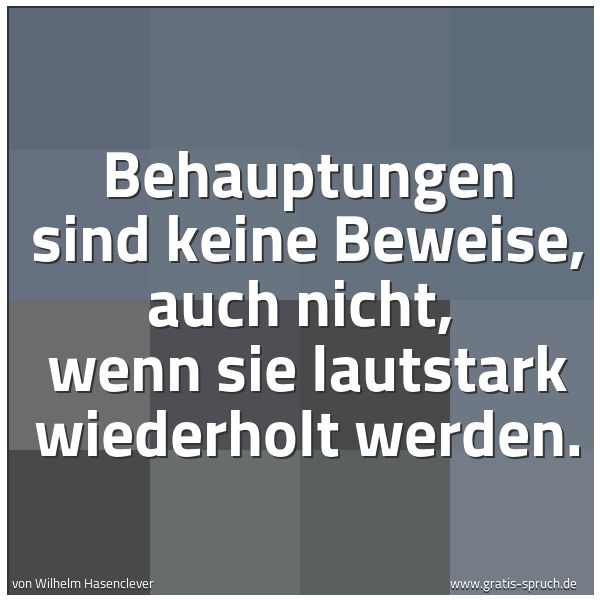 Spruchbild mit dem Text 'Behauptungen sind keine Beweise, auch nicht, 
wenn sie lautstark wiederholt werden.'