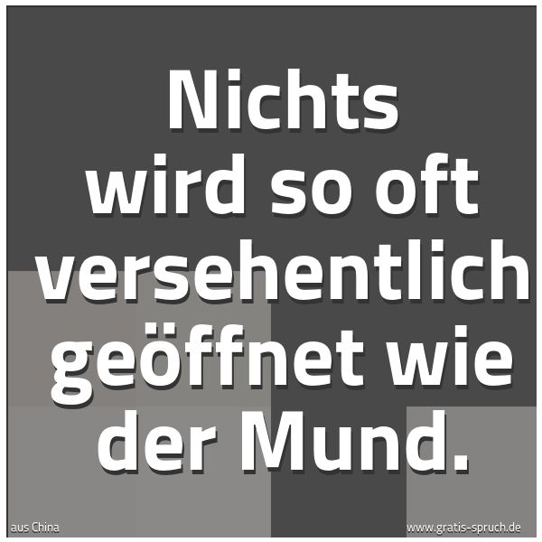 Spruchbild mit dem Text 'Nichts wird so oft versehentlich geöffnet wie der Mund.'