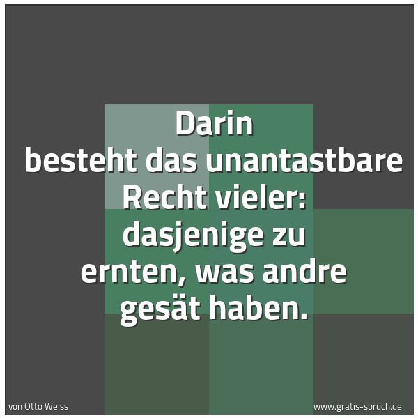 Spruchbild mit dem Text 'Darin besteht das unantastbare Recht vieler:
dasjenige zu ernten, was andre gesät haben.'
