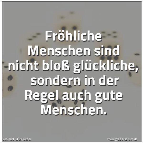 Spruchbild mit dem Text 'Fröhliche Menschen sind nicht bloß glückliche, 
sondern in der Regel auch gute Menschen.'