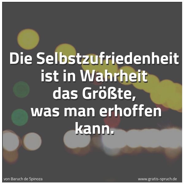 Spruchbild mit dem Text 'Die Selbstzufriedenheit ist in Wahrheit das Größte, 
was man erhoffen kann.'