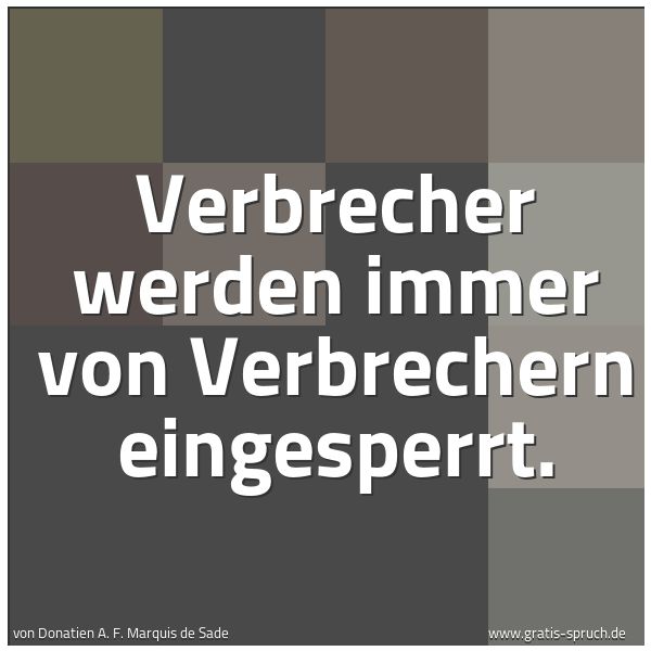 Spruchbild mit dem Text 'Verbrecher werden immer von Verbrechern eingesperrt.'