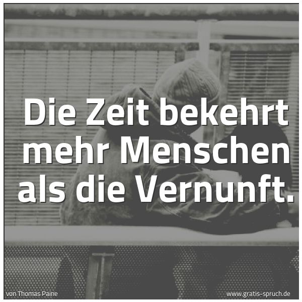 Spruchbild mit dem Text 'Die Zeit bekehrt mehr Menschen als die Vernunft.'