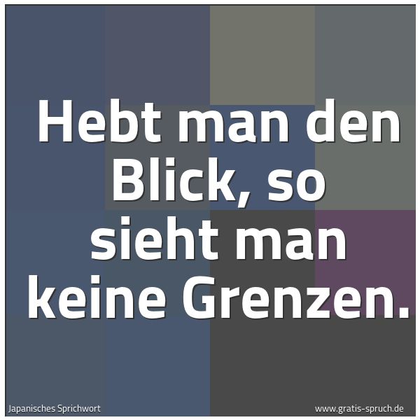 Spruchbild mit dem Text 'Hebt man den Blick, so sieht man keine Grenzen.'