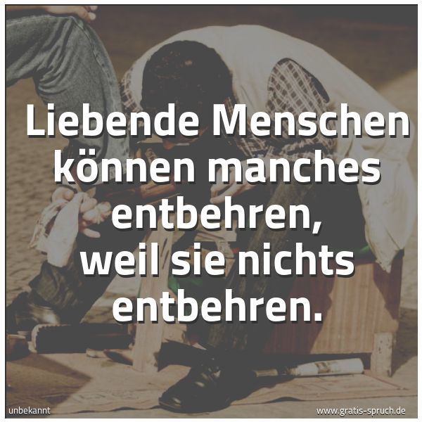Spruchbild mit dem Text 'Liebende Menschen können manches entbehren,
weil sie nichts entbehren.'