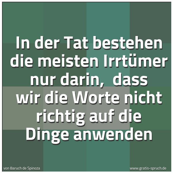 Spruchbild mit dem Text 'In der Tat bestehen die meisten Irrtümer nur darin, 
dass wir die Worte nicht richtig auf die Dinge anwenden'