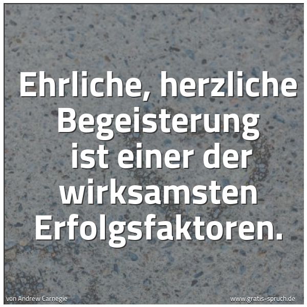 Spruchbild mit dem Text 'Ehrliche, herzliche Begeisterung 
ist einer der wirksamsten Erfolgsfaktoren.'