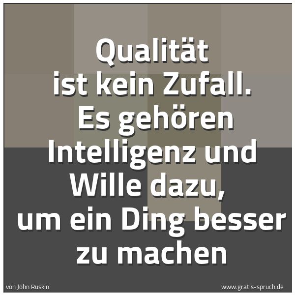 Spruchbild mit dem Text 'Qualität ist kein Zufall. 
Es gehören Intelligenz und Wille dazu, 
um ein Ding besser zu machen'