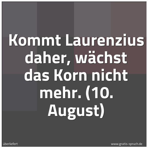 Spruchbild mit dem Text 'Kommt Laurenzius daher, wächst das Korn nicht mehr.
(10. August)'