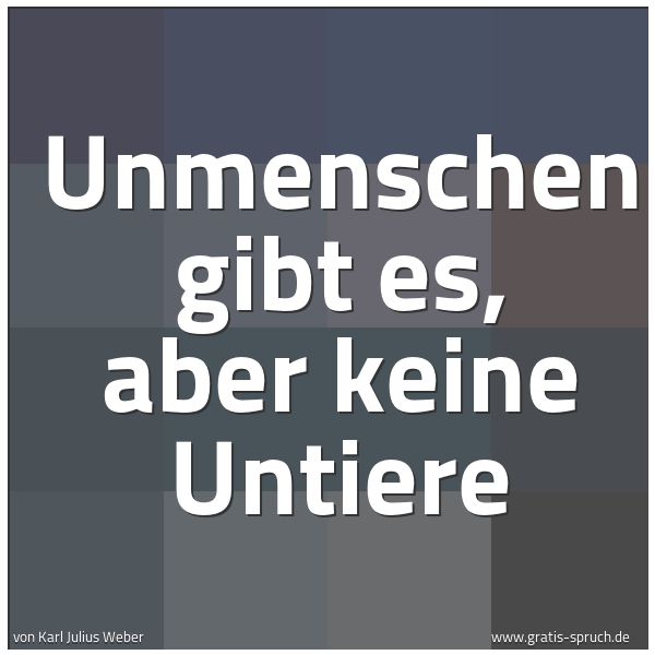 Spruchbild mit dem Text 'Unmenschen gibt es, aber keine Untiere'