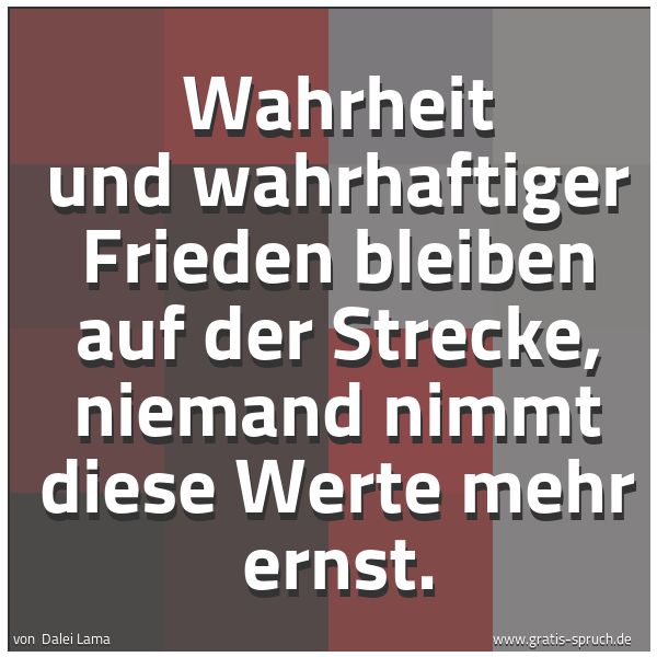 Spruchbild mit dem Text 'Wahrheit und wahrhaftiger Frieden bleiben auf der Strecke, niemand nimmt diese Werte mehr ernst.'