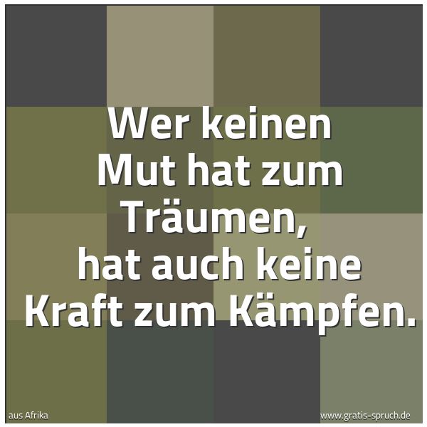 Spruchbild mit dem Text 'Wer keinen Mut hat zum Träumen, 
hat auch keine Kraft zum Kämpfen.'