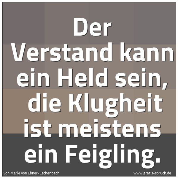 Spruchbild mit dem Text 'Der Verstand kann ein Held sein, 
die Klugheit ist meistens ein Feigling.'