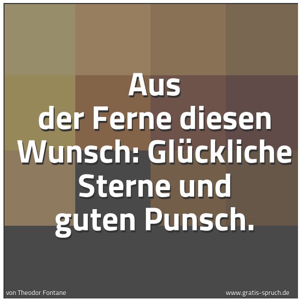Spruchbild mit dem Text 'Aus der Ferne diesen Wunsch:
Glückliche Sterne und guten Punsch.'