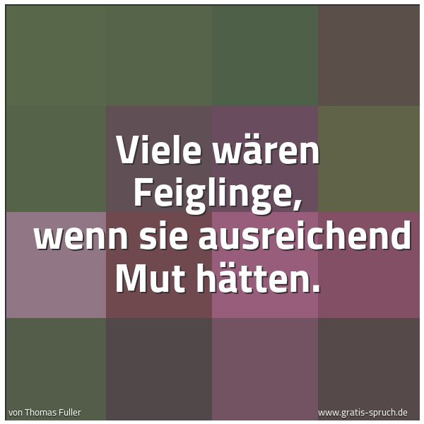 Spruchbild mit dem Text 'Viele wären Feiglinge, 
wenn sie ausreichend Mut hätten.'