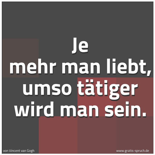 Spruchbild mit dem Text 'Je mehr man liebt, umso tätiger wird man sein.
  
'