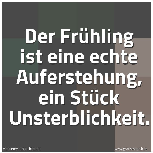 Spruchbild mit dem Text 'Der Frühling ist eine echte Auferstehung,
ein Stück Unsterblichkeit.'