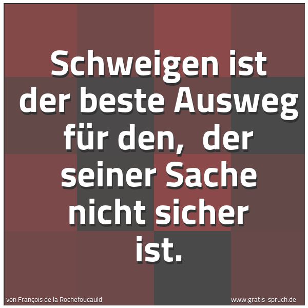 Spruchbild mit dem Text 'Schweigen ist der beste Ausweg für den, 
der seiner Sache nicht sicher ist.'