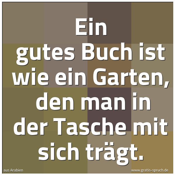 Spruchbild mit dem Text 'Ein gutes Buch ist wie ein Garten, 
den man in der Tasche mit sich trägt.'