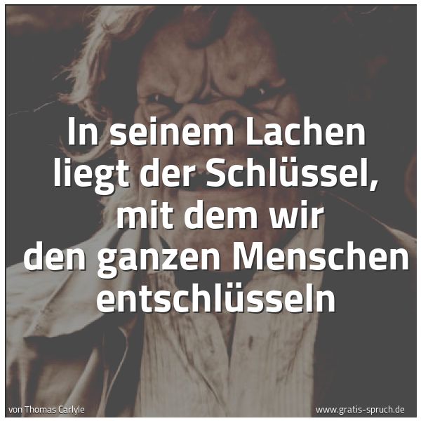 Spruchbild mit dem Text 'In seinem Lachen liegt der Schlüssel, 
mit dem wir den ganzen Menschen entschlüsseln'