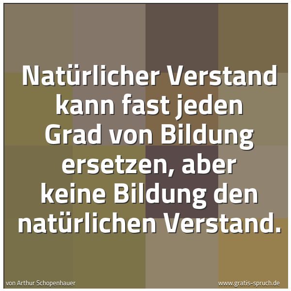 Spruchbild mit dem Text 'Natürlicher Verstand kann fast jeden Grad von Bildung ersetzen, aber keine Bildung den natürlichen Verstand.'