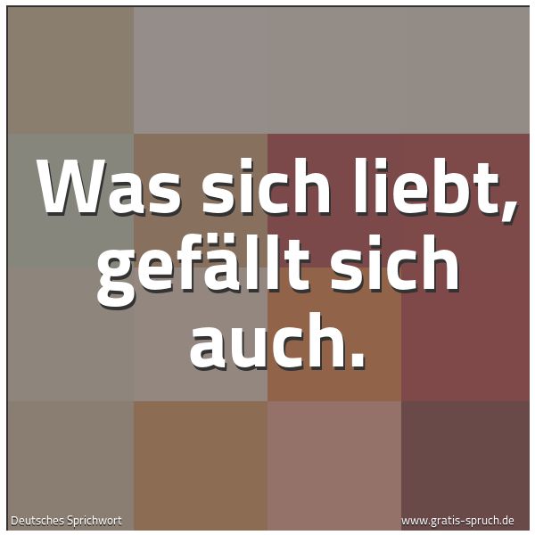 Spruchbild mit dem Text 'Was sich liebt, gefällt sich auch.'