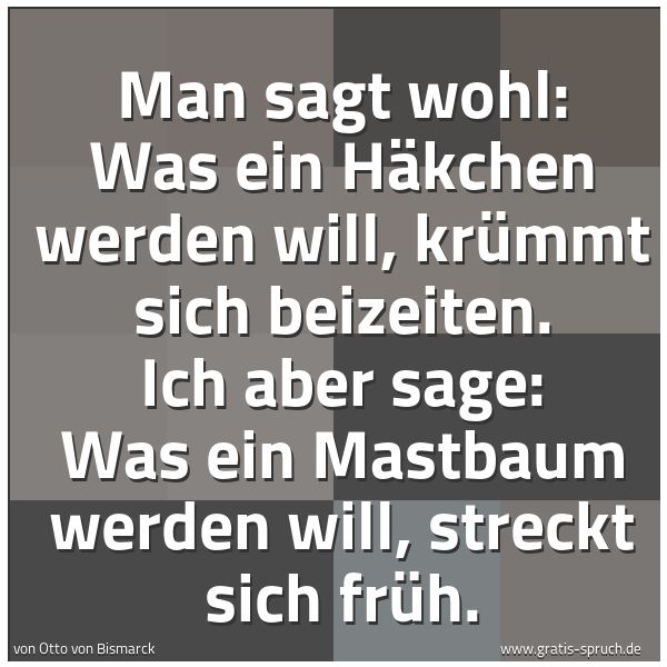 Spruchbild mit dem Text 'Man sagt wohl: Was ein Häkchen werden will, krümmt sich beizeiten. Ich aber sage: Was ein Mastbaum werden will, streckt sich früh.'