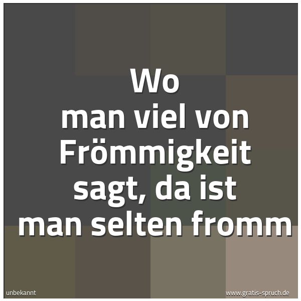 Spruchbild mit dem Text 'Wo man viel von Frömmigkeit sagt,
da ist man selten fromm'