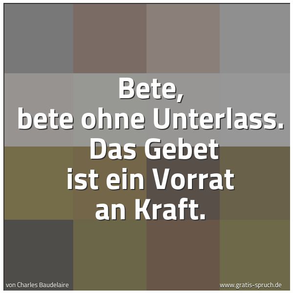 Spruchbild mit dem Text 'Bete, bete ohne Unterlass. 
Das Gebet ist ein Vorrat an Kraft.'