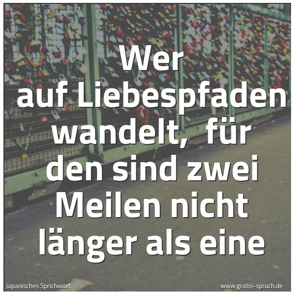 Spruchbild mit dem Text 'Wer auf Liebespfaden wandelt, 
für den sind zwei Meilen nicht länger als eine'