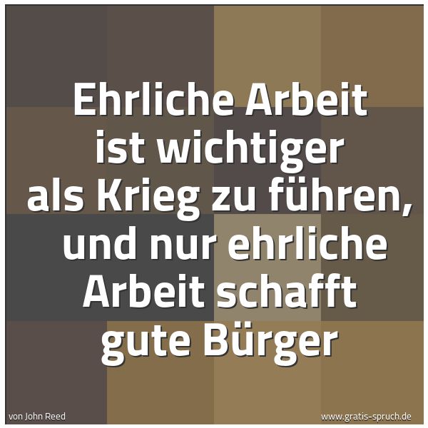 Spruchbild mit dem Text 'Ehrliche Arbeit ist wichtiger als Krieg zu führen, 
und nur ehrliche Arbeit schafft gute Bürger'