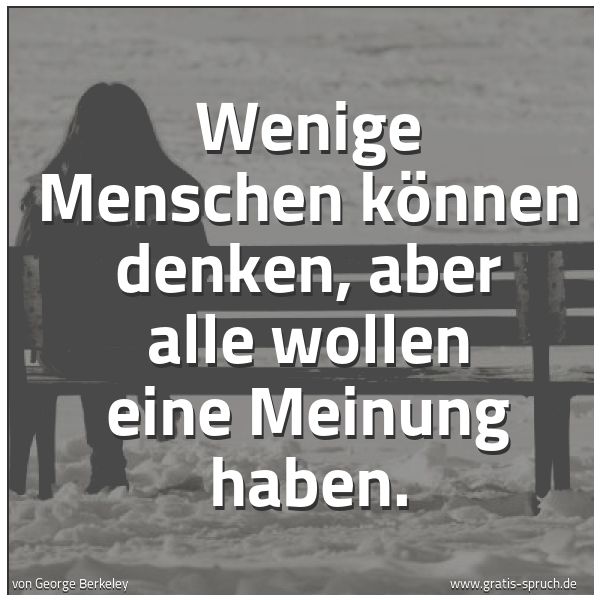 Spruchbild mit dem Text 'Wenige Menschen können denken,
aber alle wollen eine Meinung haben.'