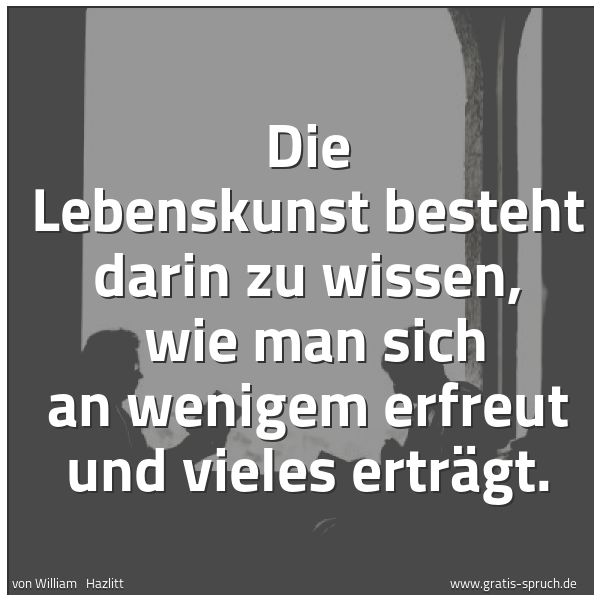 Spruchbild mit dem Text 'Die Lebenskunst besteht darin zu wissen, 
wie man sich an wenigem erfreut und vieles erträgt.'