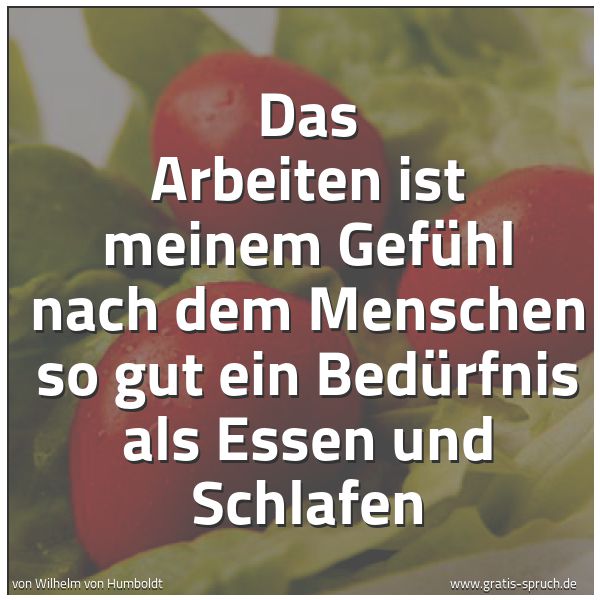 Spruchbild mit dem Text 'Das Arbeiten ist meinem Gefühl nach dem Menschen so gut ein Bedürfnis als Essen und Schlafen'