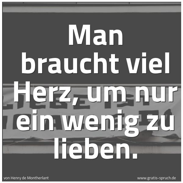 Spruchbild mit dem Text 'Man braucht viel Herz,
um nur ein wenig zu lieben.'