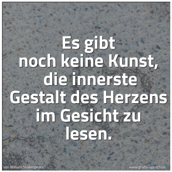 Spruchbild mit dem Text 'Es gibt noch keine Kunst, 
die innerste Gestalt des Herzens im Gesicht zu lesen.'