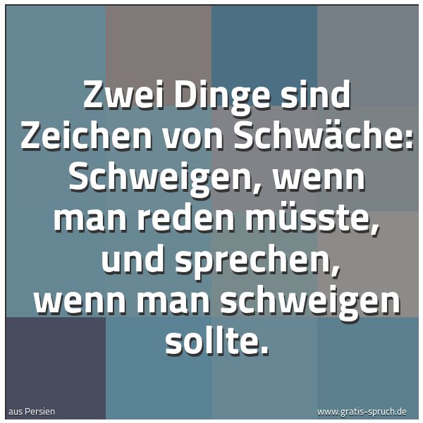 Spruchbild mit dem Text 'Zwei Dinge sind Zeichen von Schwäche:
Schweigen, wenn man reden müsste, 
und sprechen, wenn man schweigen sollte.'