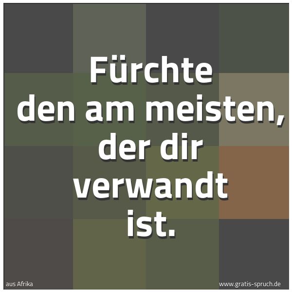 Spruchbild mit dem Text 'Fürchte den am meisten, der dir verwandt ist.'