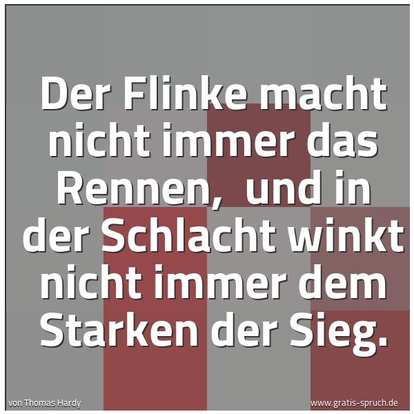Spruchbild mit dem Text 'Der Flinke macht nicht immer das Rennen, 
und in der Schlacht winkt nicht immer dem Starken der Sieg.'