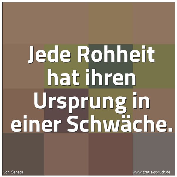 Spruchbild mit dem Text 'Jede Rohheit hat ihren Ursprung in einer Schwäche.'