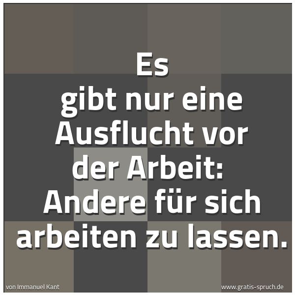 Spruchbild mit dem Text 'Es gibt nur eine Ausflucht vor der Arbeit: 
Andere für sich arbeiten zu lassen.'